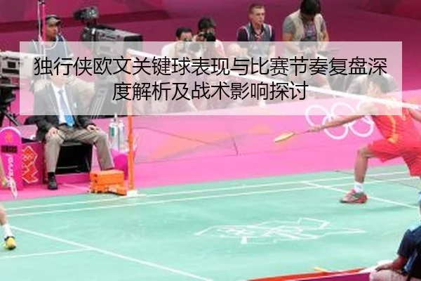 du-xing-xia-ou-wen-guan-jian-qiu-biao-xian-yu-bi-sai-jie-zou-fu-pan-shen-du-jie-xi-ji-zhan-shu-ying-xiang-tan-tao-2-495.jpg